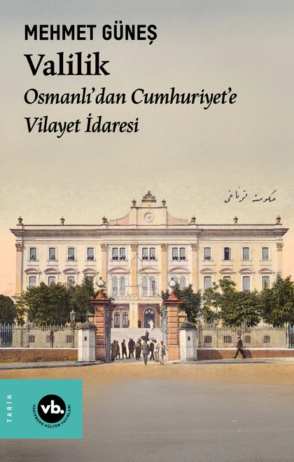 Valilik Osmanlı’dan Cumhuriyet’e Vilayet İdaresi