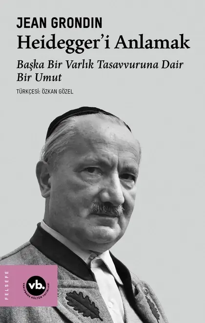 Heidegger’i Anlamak Başka Bir Varlık Tasavvuruna Dair Bir Umut